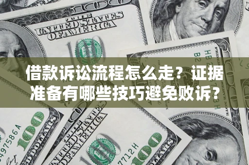 武汉借款诉讼流程怎么走?证据准备有哪些技巧避免败诉? 武汉借款诉讼流程怎么走?证据准备有哪些技巧避免败诉?