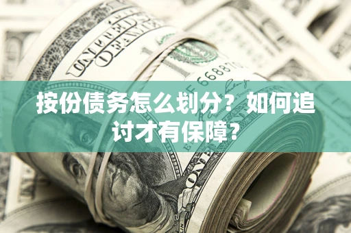 武汉按份债务怎么划分?如何追讨才有保障? 武汉按份债务怎么划分?如何追讨才有保障?