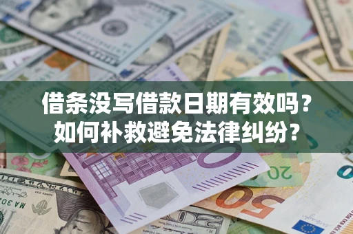武汉借条没写借款日期有效吗?如何补救避免法律纠纷? 武汉借条没写借款日期有效吗?如何补救避免法律纠纷?