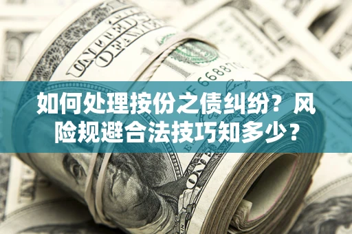 武汉如何处理按份之债纠纷?风险规避合法技巧知多少? 武汉如何处理按份之债纠纷?风险规避合法技巧知多少?