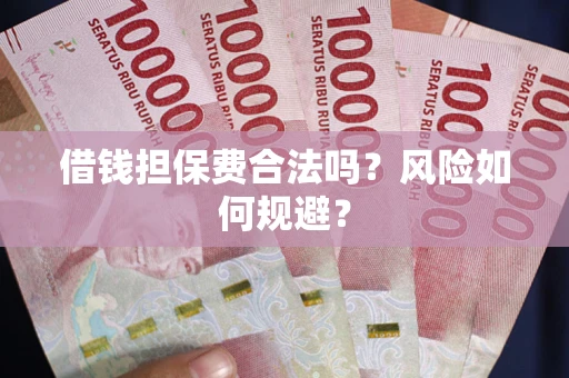 武汉借钱担保费合法吗？风险如何规避？