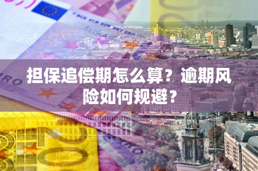武汉担保追偿期怎么算?逾期风险如何规避? 武汉担保追偿期怎么算?逾期风险如何规避?