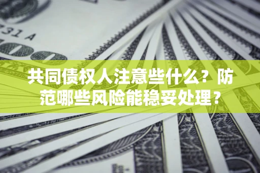 武汉共同债权人注意些什么?防范哪些风险能稳妥处理? 武汉共同债权人注意些什么?防范哪些风险能稳妥处理?