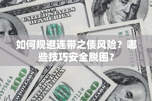 武汉如何规避连带之债风险?哪些技巧安全脱困? 武汉如何规避连带之债风险?哪些技巧安全脱困?
