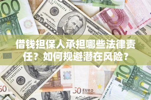 武汉借钱担保人承担哪些法律责任?如何规避潜在风险? 武汉借钱担保人承担哪些法律责任?如何规避潜在风险?