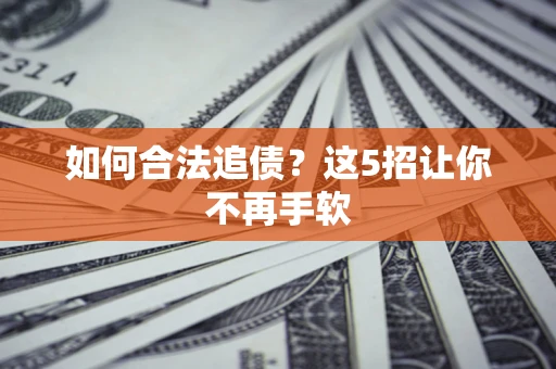 武汉如何合法追债?这5招让你不再手软 武汉如何合法追债?这5招让你不再手软