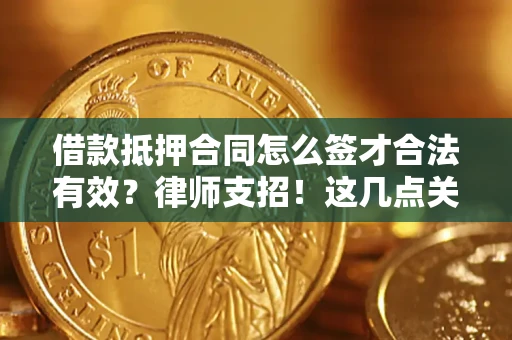 武汉借款抵押合同怎么签才合法有效?律师支招!这几点关键别漏了 武汉借款抵押合同怎么签才合法有效?律师支招!这几点关键别漏了