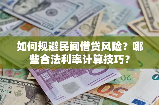 武汉如何规避民间借贷风险?哪些合法利率计算技巧? 武汉如何规避民间借贷风险?哪些合法利率计算技巧?