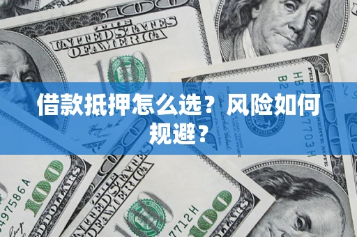 武汉借款抵押怎么选?风险如何规避? 武汉借款抵押怎么选?风险如何规避?