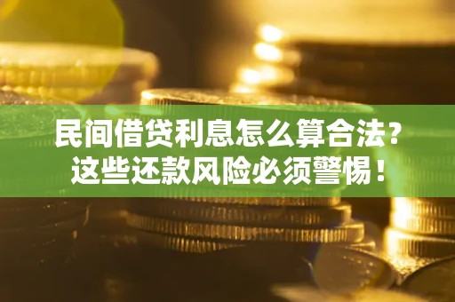 武汉民间借贷利息怎么算合法?这些还款风险必须警惕! 武汉民间借贷利息怎么算合法?这些还款风险必须警惕!