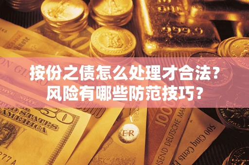武汉按份之债怎么处理才合法?风险有哪些防范技巧? 武汉按份之债怎么处理才合法?风险有哪些防范技巧?