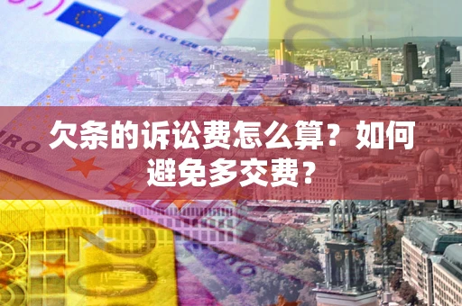 武汉欠条的诉讼费怎么算?如何避免多交费? 武汉欠条的诉讼费怎么算?如何避免多交费?